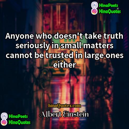 Albert Einstein Quotes | Anyone who doesn't take truth seriously in